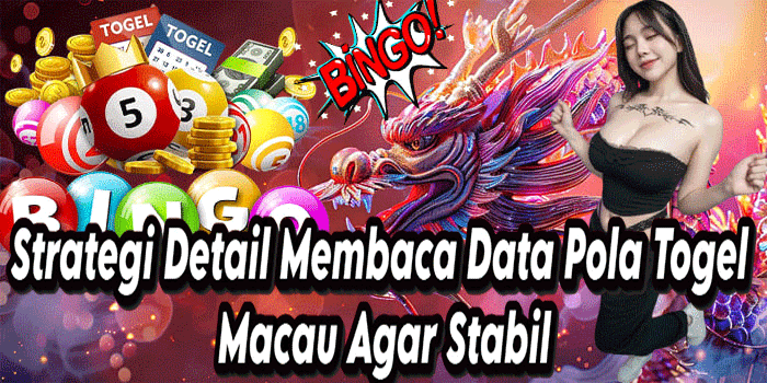 Strategi Detail Membaca Data Pola Togel Macau Agar Stabil