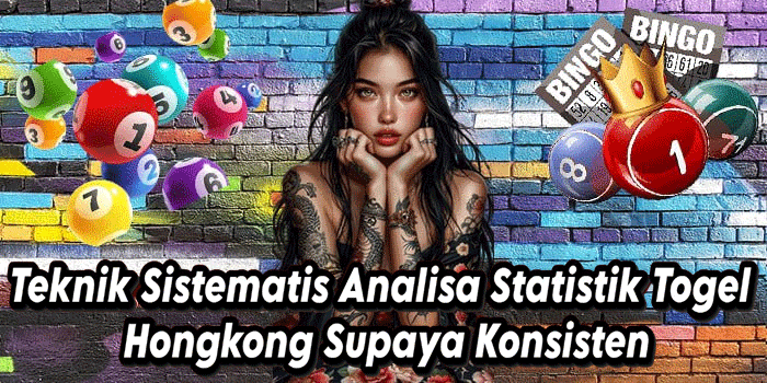 Teknik Sistematis Analisa Statistik Togel Hongkong Supaya Konsisten
