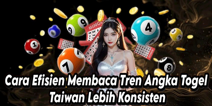 Cara Efisien Membaca Tren Angka Togel Taiwan Lebih Konsisten