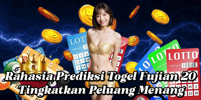 Rahasia Prediksi Togel Fujian 20 Tingkatkan Peluang Menang