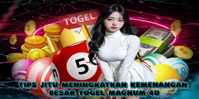 Tips Jitu Meningkatkan Kemenangan Besar Togel Magnum 4D