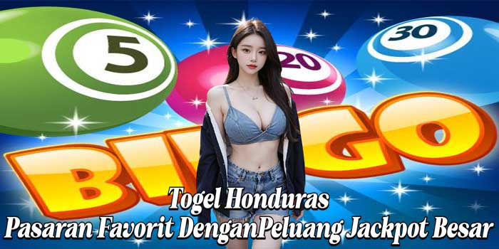 Togel Honduras: Pasaran Favorit Dengan Peluang Jackpot Besar