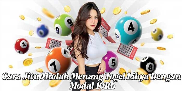 Cara Jitu Mudah Menang Togel Libya Dengan Modal 10Rb