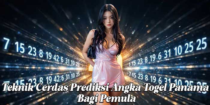 Teknik Cerdas Prediksi Angka Togel Panama Bagi Pemula