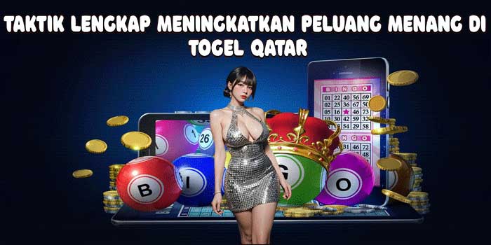 Taktik Lengkap Meningkatkan Peluang Menang di Togel Qatar